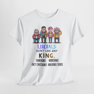 Liberals: Don't Like Any King T-Shirt