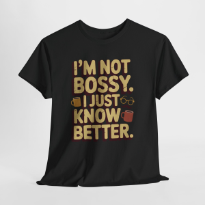 Im Not Bossy  I Just Know Better Tee - Baby Boomer Attitude Tee - Baby Boomer Tee -