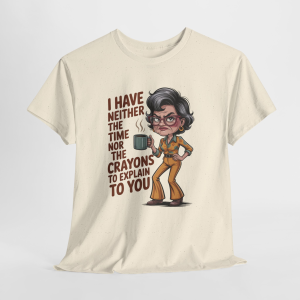 I Have Neither The Time Nor The Crayons Graphic Tee, Boomer - Gen X Humor T-Shirt, Sarcastic Shirt