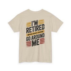 I'm Retired Go Around Me Tee, Boomer and Gen X Humor T-Shirt, Back Shirt Design