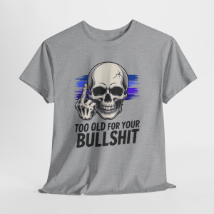 Too Old For Your Bullshit Graphic Tee, Sarcastic Humor T-Shirt for Men & Women, Distressed Design